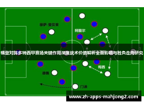 福登对阵多特西甲赛场关键作用深度战术价值解析全面影响与胜负走向研究