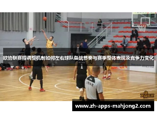 欧协联赛程调整机制如何左右球队备战节奏与赛季整体表现及竞争力变化